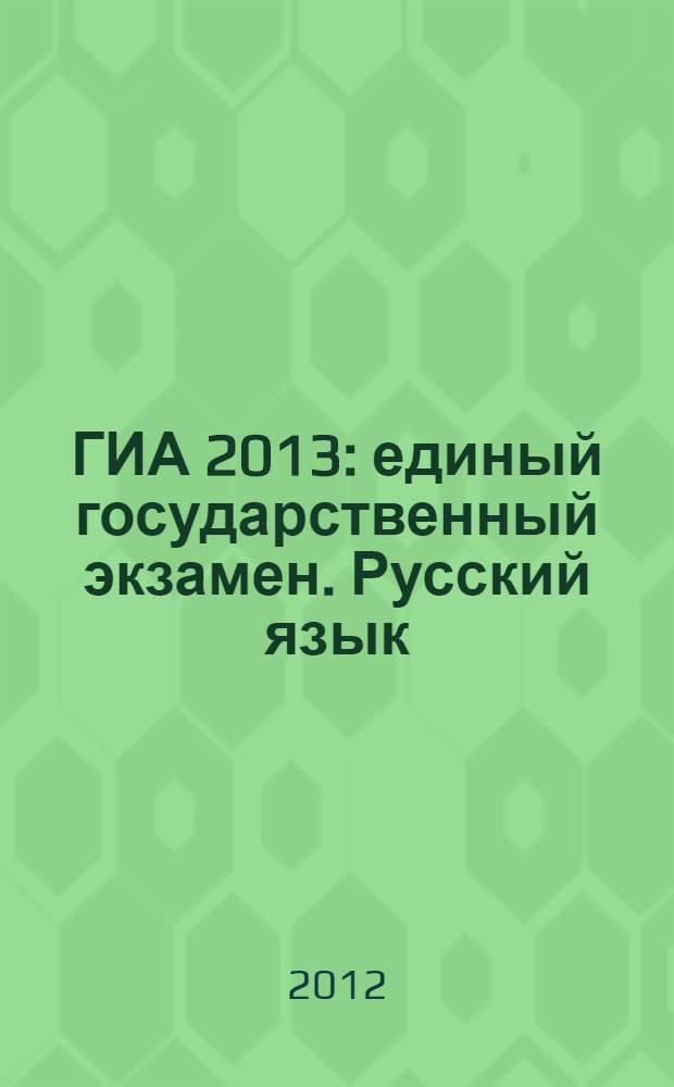 ГИА 2013: единый государственный экзамен. Русский язык: актив-тренинг: выполнение заданий А, В, С