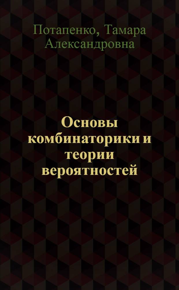 Основы комбинаторики и теории вероятностей : курс лекций : для студентов по специальности 230103 "Автоматизированные системы обработки информации и управления"