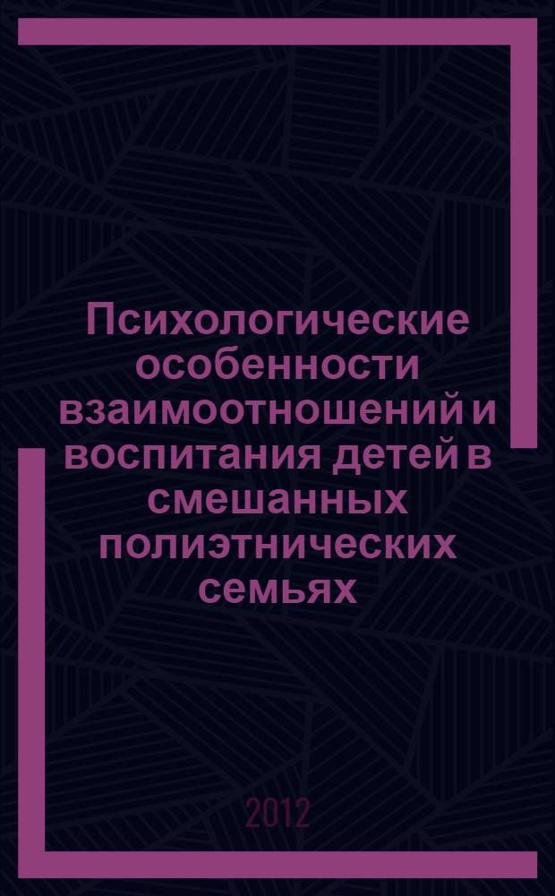 Психологические особенности взаимоотношений и воспитания детей в смешанных полиэтнических семьях : программа и учебно-методическое пособие по профессиональной подготовке родителей