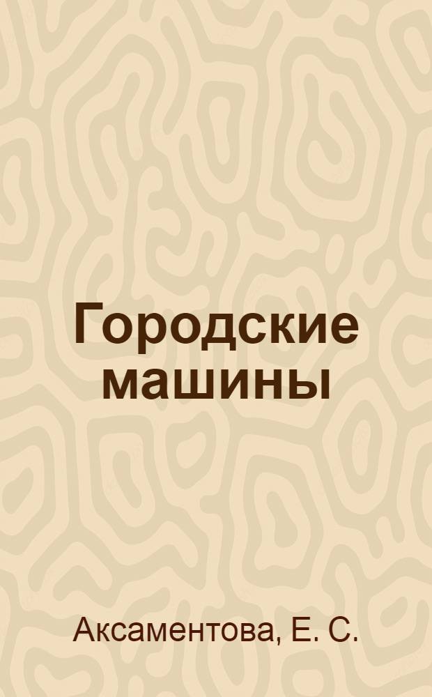 Городские машины : для чтения взрослыми детям