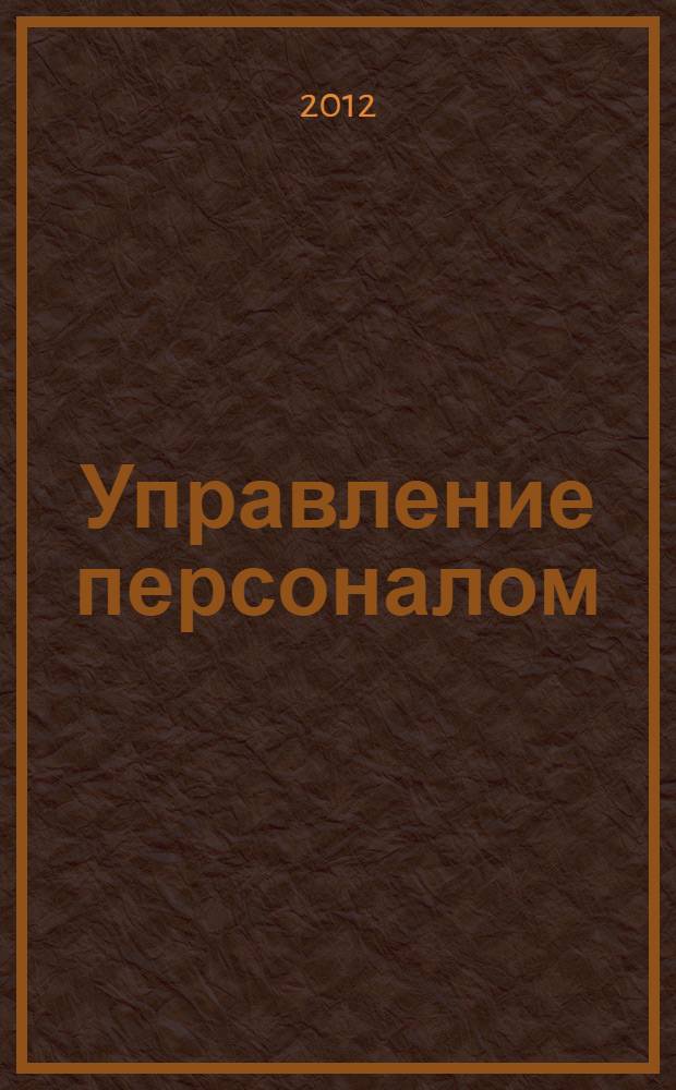 Управление персоналом : учебное пособие для студентов всех форм обучения по направлению подготовки 080100 "Экономика"