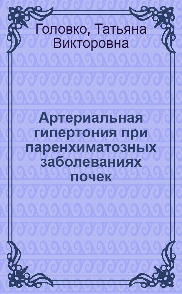 Артериальная гипертония при паренхиматозных заболеваниях почек: клинические проявления, качество жизни и пути оптимизации лечения : автореф. дис. на соиск. учен. степ. к. м. н. : специальность 14.01.04 <Внутренние болезни>