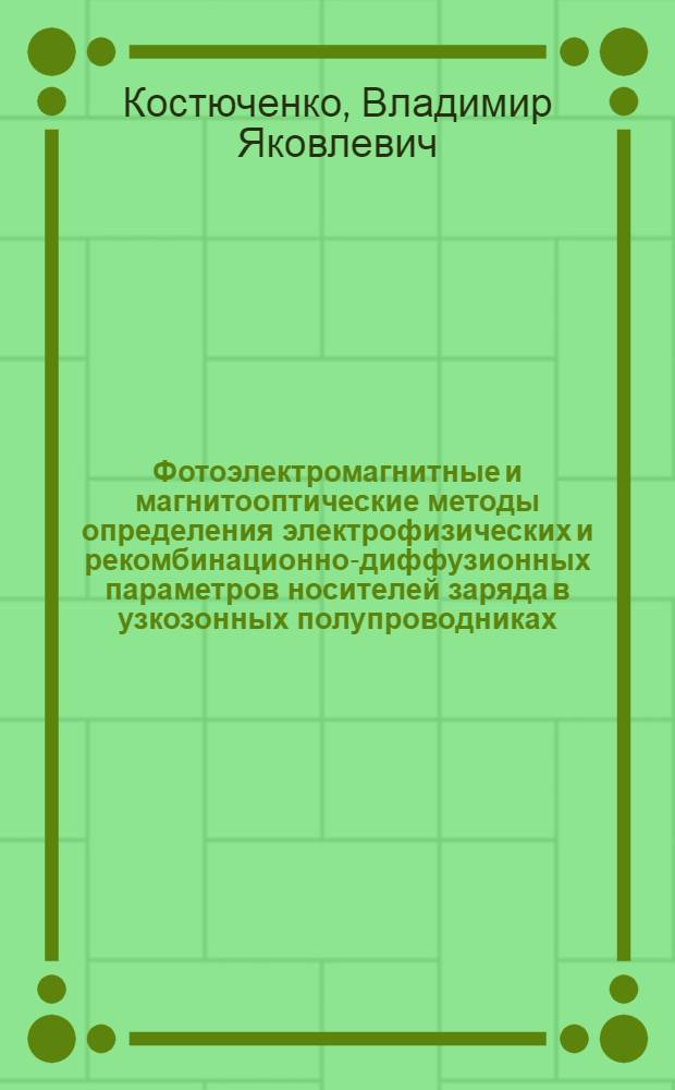 Фотоэлектромагнитные и магнитооптические методы определения электрофизических и рекомбинационно-диффузионных параметров носителей заряда в узкозонных полупроводниках : автореф. дис. на соиск. учен. степ. д. ф.-м. н. : специальность 01.04.01 <Приборы и методы экспериментальной физики>