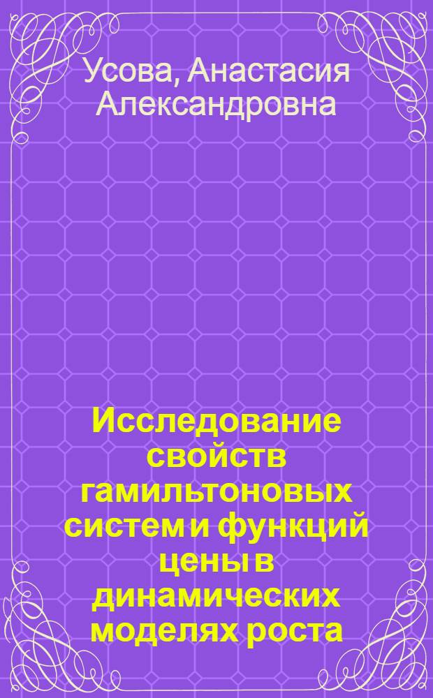Исследование свойств гамильтоновых систем и функций цены в динамических моделях роста : автореф. дис. на соиск. учен. степ. к. ф.-м. н. : специальность 01.01.02 <Дифференциальные уравнения, динамические системы и оптимальное управление>