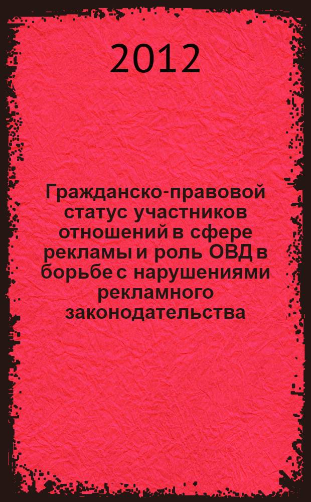 Гражданско-правовой статус участников отношений в сфере рекламы и роль ОВД в борьбе с нарушениями рекламного законодательства : автореф. дис. на соиск. учен. степ. к. ю. н. : специальность 12.00.03 <Гражданское право; предпринимательское право; семейное право; международное частное право>