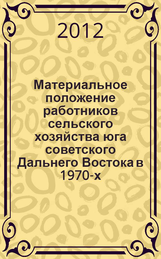 Материальное положение работников сельского хозяйства юга советского Дальнего Востока в 1970-х-первой половине 1980-х гг. : автореф. дис. на соиск. учен. степ. к. ист. н. : специальность 07.00.02 <Отечественная история>