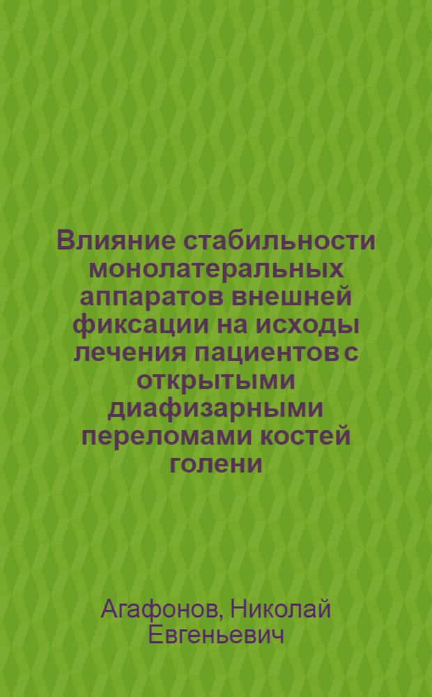 Влияние стабильности монолатеральных аппаратов внешней фиксации на исходы лечения пациентов с открытыми диафизарными переломами костей голени : автореф. дис. на соиск. учен. степ. к. м. н. : специальность 14.01.15 <Травматология и ортопедия>