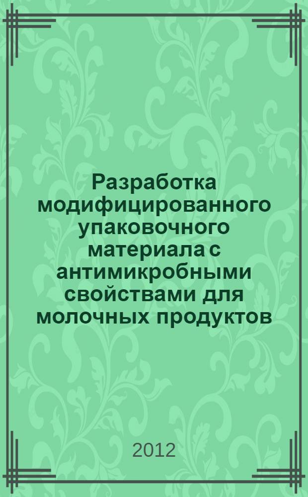 Разработка модифицированного упаковочного материала с антимикробными свойствами для молочных продуктов : автореф. дис. на соиск. учен. степ. к. т. н. : специальность 05.18.04 <Технология мясных, молочных и рыбных продуктов и холодильных производств>