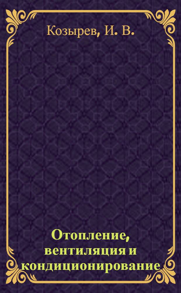 Отопление, вентиляция и кондиционирование : конспект лекций : учебное пособие : для подготовки бакалавров по направлению 140100 "Теплоэнергетика и теплотехника"