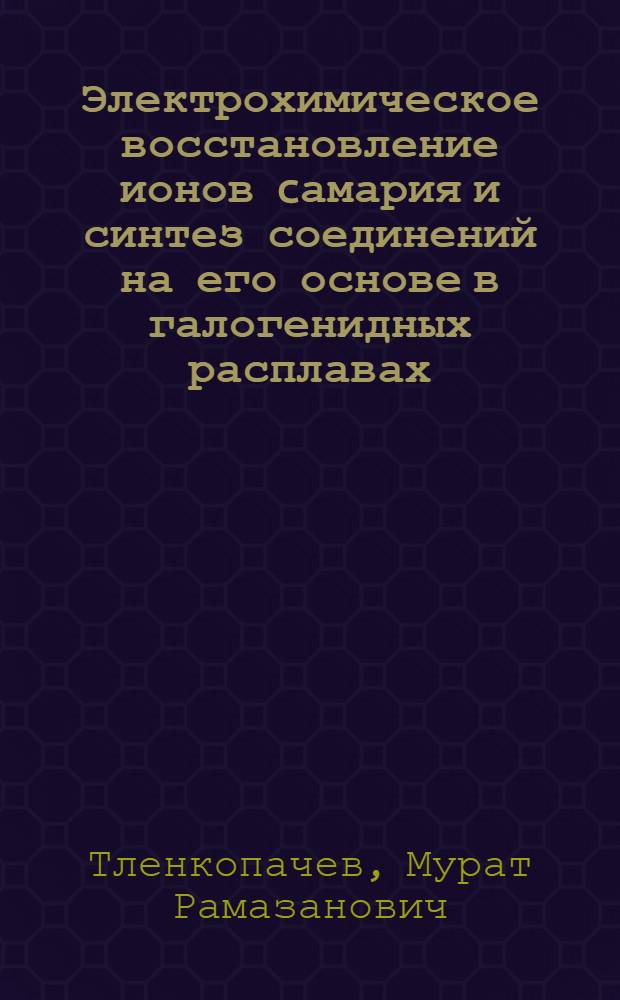 Электрохимическое восстановление ионов cамария и синтез соединений на его основе в галогенидных расплавах : автореф. дис. на соиск. учен. степ. к. х. н. : специальность 02.00.05 <Электрохимия>
