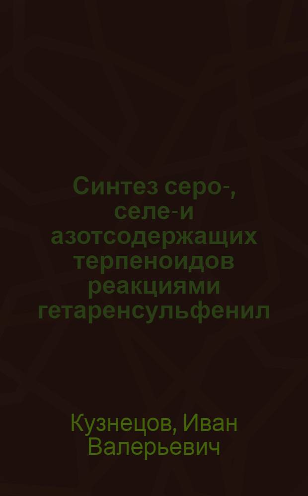 Синтез серо-, селен- и азотсодержащих терпеноидов реакциями гетаренсульфенил(селенил)хлорирования монотерпенов : автореф. дис. на соиск. учен. степ. к. х. м. : специальность 02.00.03 <Органическая химия>