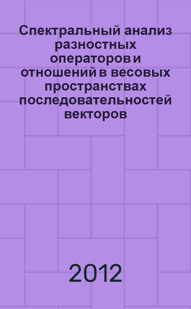 Спектральный анализ разностных операторов и отношений в весовых пространствах последовательностей векторов : автореф. дис. на соиск. учен. степ. к. ф.-м. н. : специальность 01.01.01 <Вещественный, комплексный и функциональный анализ>