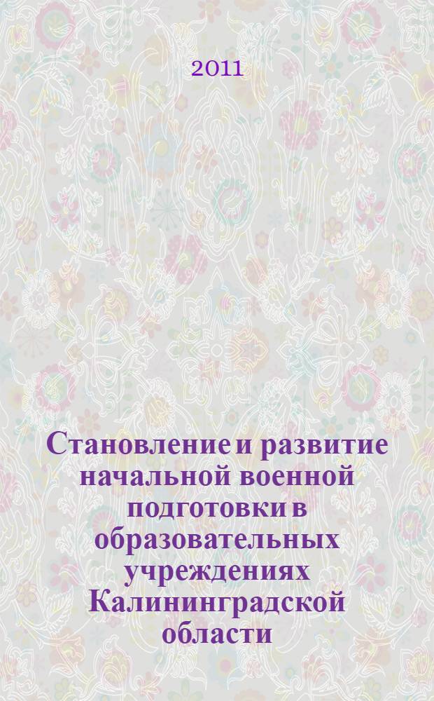 Становление и развитие начальной военной подготовки в образовательных учреждениях Калининградской области : автореф. дис. на соиск. учен. степ. к. п. н. : специальность 13.00.01 <Общая педагогика, история педагогики и образования>