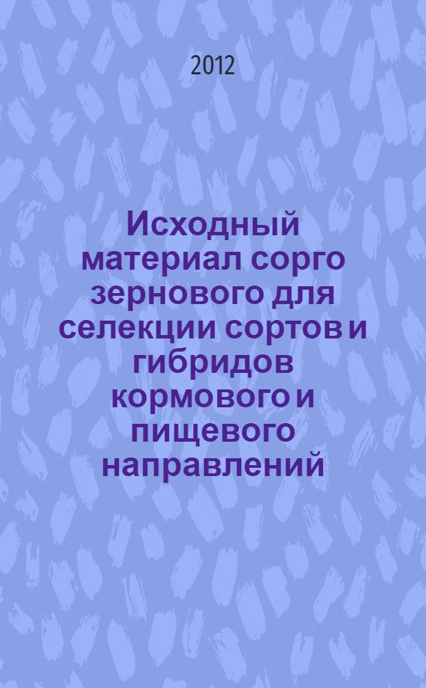 Исходный материал сорго зернового для селекции сортов и гибридов кормового и пищевого направлений : автореф. дис. на соиск. учен. степ. к. с.-х. н. : специальность 06.01.05 <Селекция и семеноводство сельскохозяйственных растений>