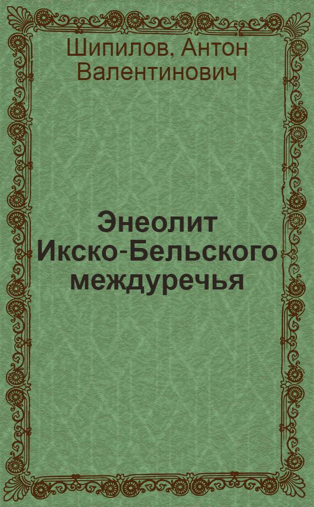 Энеолит Икско-Бельского междуречья (по материалам поселенческих памятников) : автореф. дис. на соиск. учен. степ. к. ист. н. : специальность 07.00.06 <Археология>