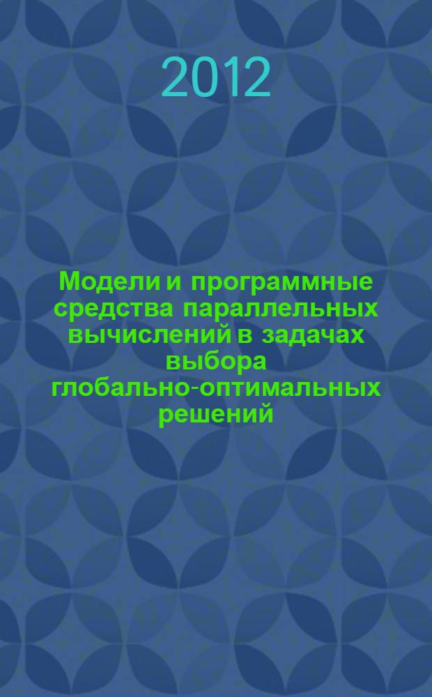 Модели и программные средства параллельных вычислений в задачах выбора глобально-оптимальных решений : автореф. дис. на соиск. учен. степ. к. т. н. : специальность 05.13.18 <Математическое моделирование, численные методы и комплексы программ>