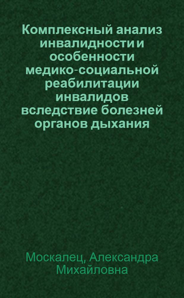 Комплексный анализ инвалидности и особенности медико-социальной реабилитации инвалидов вследствие болезней органов дыхания : автореф. дис. на соиск. учен. степ. к. м. н. : специальность 14.02.06 <Медико-социальная экспертиза и медико-социальная реабилитация>