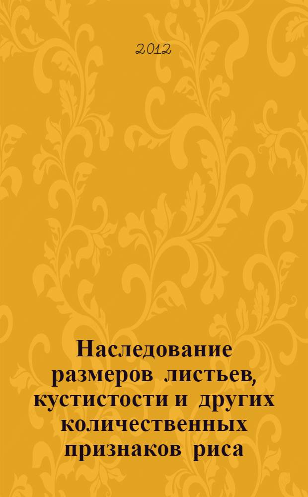Наследование размеров листьев, кустистости и других количественных признаков риса, связанных с продуктивностью : автореф. дис. на соиск. учен. степ. к. с.-х. н. : специальность 06.01.05 <Селекция и семеноводство сельскохозяйственных растений>