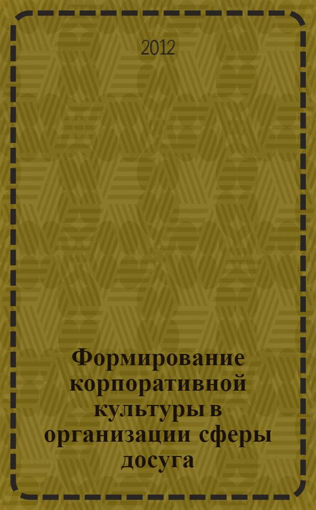 Формирование корпоративной культуры в организации сферы досуга : автореф. дис. на соиск. учен. степ. к. п. н. : специальность 13.00.05 <Теория, методика и организация социально-культурной деятельности>