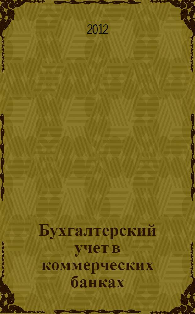 Бухгалтерский учет в коммерческих банках : учебное пособие : для студентов экономического факультета специальностей "Бухгалтерский учет, анализ и аудит" и "Финансы и кредит" дневной и заочной формы обучения