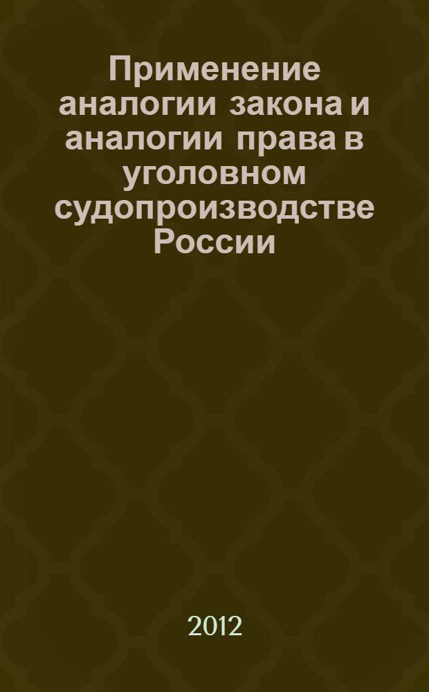 Применение аналогии закона и аналогии права в уголовном судопроизводстве России : автореф. дис. на соиск. учен. степ. к. ю. н. : специальность 12.00.09 <Уголовный процесс; криминалистика; оперативно-розыскная деятельность>