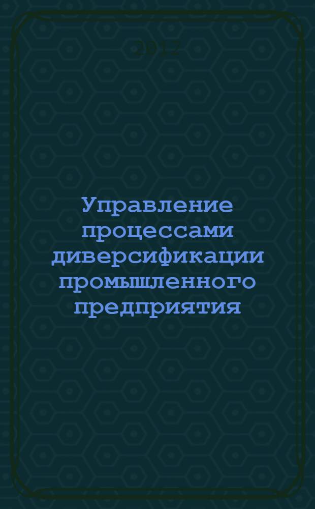 Управление процессами диверсификации промышленного предприятия : автореф. дис. на соиск. учен. степ. к. э. н. : специальность 08.00.05 <Экономика и управление народным хозяйством по отраслям и сферам деятельности>