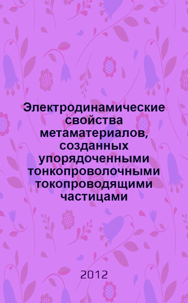 Электродинамические свойства метаматериалов, созданных упорядоченными тонкопроволочными токопроводящими частицами : автореф. дис. на соиск. учен. степ. к. ф.-м. н. : специальность 01.04.03 <Радиофизика>