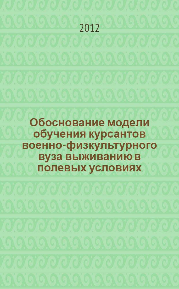Обоснование модели обучения курсантов военно-физкультурного вуза выживанию в полевых условиях : автореф. дис. на соиск. учен. степ. к. п. н. : специальность 13.00.08 <Теория и методика профессионального образования>