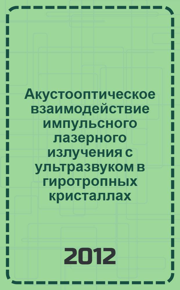Акустооптическое взаимодействие импульсного лазерного излучения с ультразвуком в гиротропных кристаллах : автореф. дис. на соиск. учен. степ. д. ф.-м. н. : специальность 01.04.03 <Радиофизика>