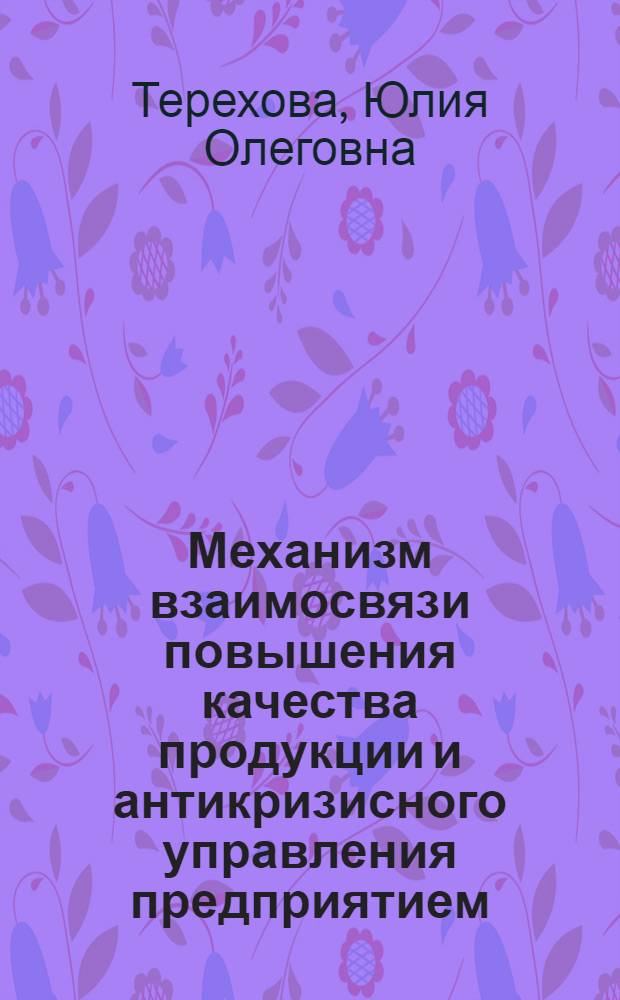 Механизм взаимосвязи повышения качества продукции и антикризисного управления предприятием : автореф. дис. на соиск. учен. степ. к. э. н. : специальность 08.00.05 <Экономика и управление народным хозяйством по отраслям и сферам деятельности>