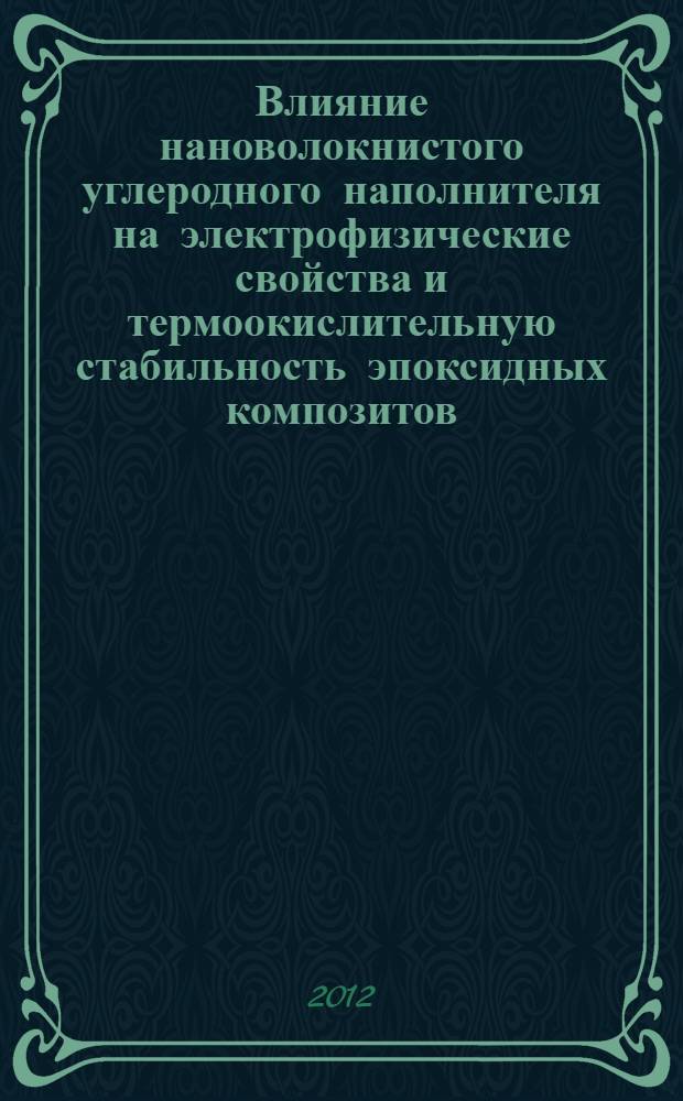 Влияние нановолокнистого углеродного наполнителя на электрофизические свойства и термоокислительную стабильность эпоксидных композитов : автореф. дис. на соиск. учен. степ. к. т. н. : специальность 05.17.07 <Химическая технология топлива и высокоэнергетических веществ>