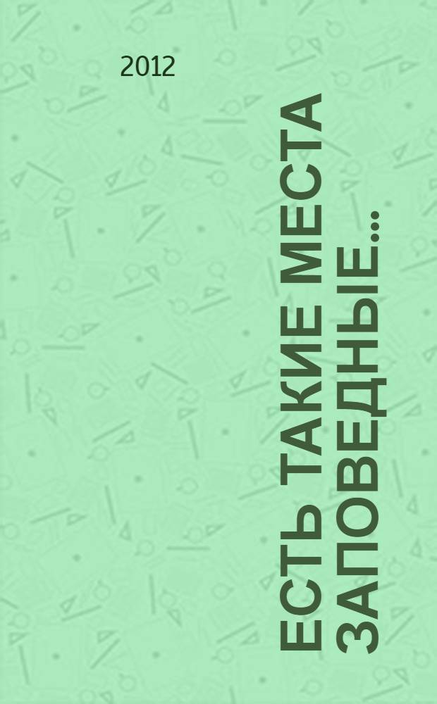 Есть такие места заповедные... : детям старшего дошкольного возраста об особо охраняемых природных территориях родного края : методическое пособие