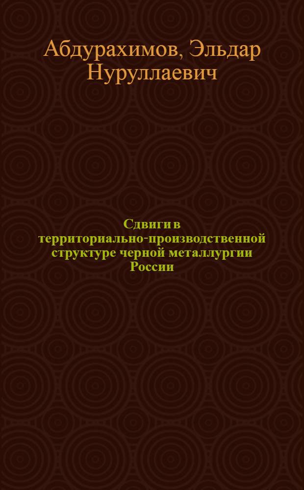 Сдвиги в территориально-производственной структуре черной металлургии России : (конец XX - начало XXI вв.) : автореф. дис. на соиск. учен. степ. к. г. н. : специальность 25.00.24 <Экономическая, социальная, политическая и рекреационная география>