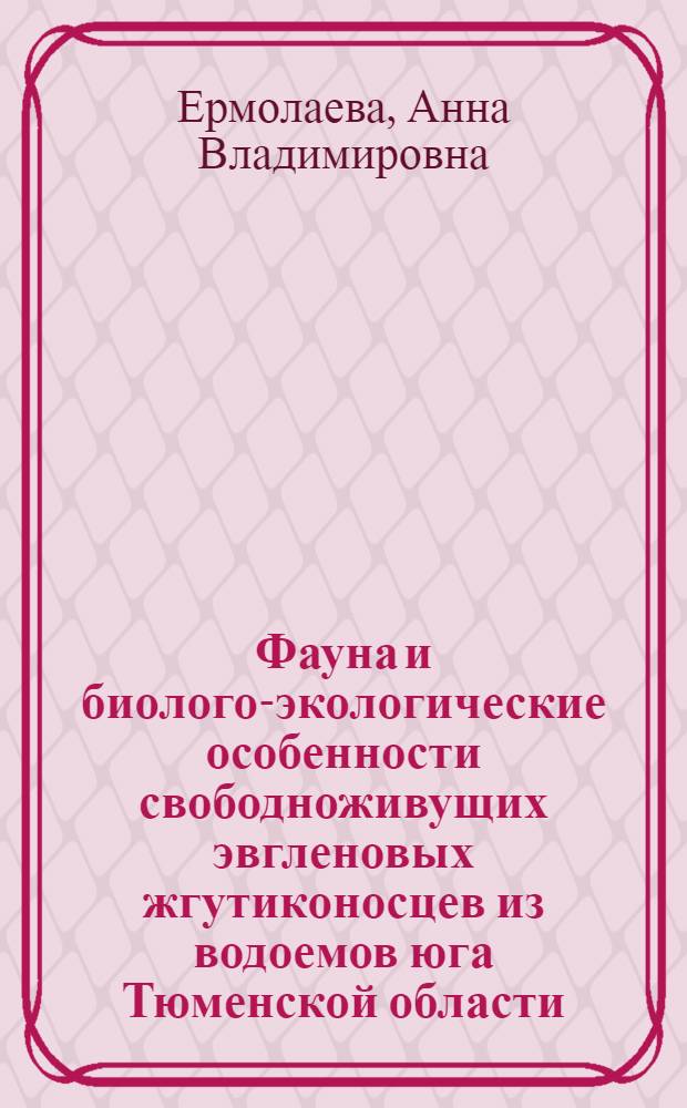 Фауна и биолого-экологические особенности свободноживущих эвгленовых жгутиконосцев из водоемов юга Тюменской области : автореф. дис. на соиск. учен. степ. к. б. н. : специальность 03.02.04 <Зоология>