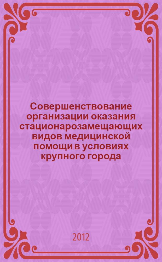 Совершенствование организации оказания стационарозамещающих видов медицинской помощи в условиях крупного города : (на примере г. Новосибирска) : автореф. дис. на соиск. учен. степ. к. м. н. : специальность 14.02.03 <Общественное здоровье и здравоохранение>