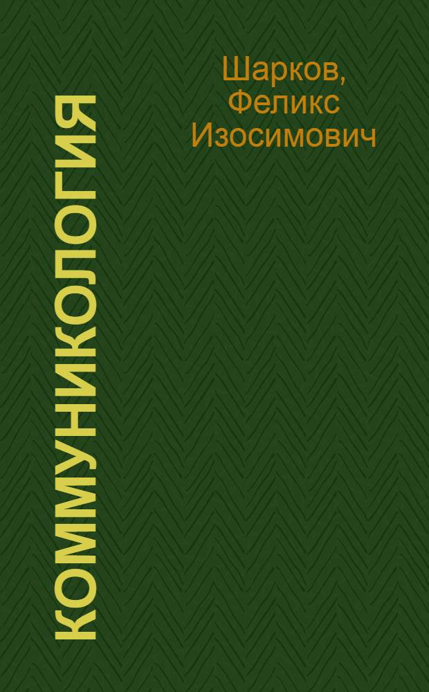 Коммуникология : основы теории коммуникации : учебник : для студентов высших учебных заведений, обучающихся по специальности "Связи с общественностью"
