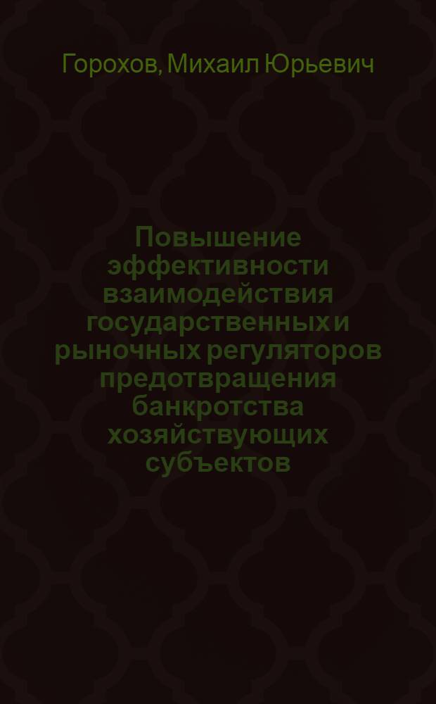 Повышение эффективности взаимодействия государственных и рыночных регуляторов предотвращения банкротства хозяйствующих субъектов : автореф. дис. на соиск. учен. степ. к. э. н. : специальность 08.00.10 <Финансы, денежное обращение и кредит>