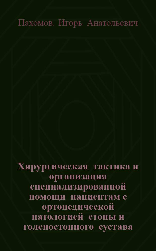 Хирургическая тактика и организация специализированной помощи пациентам с ортопедической патологией стопы и голеностопного сустава : автореф. дис. на соиск. учен. степ. д. м. н. : специальность 14.01.15 <Травматология и ортопедия>