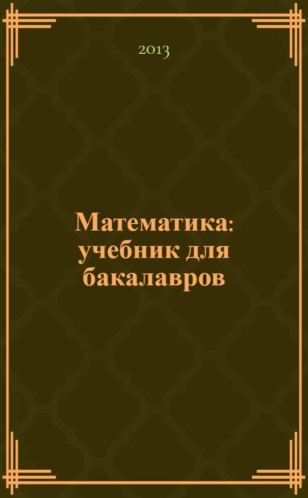 Математика : учебник для бакалавров : учебник для студентов высших учебных заведений : базовый курс