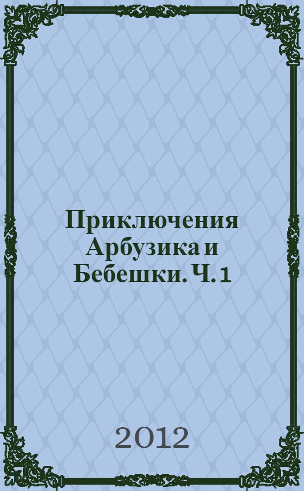 Приключения Арбузика и Бебешки. Ч. 1 : В стране зеленохвостых
