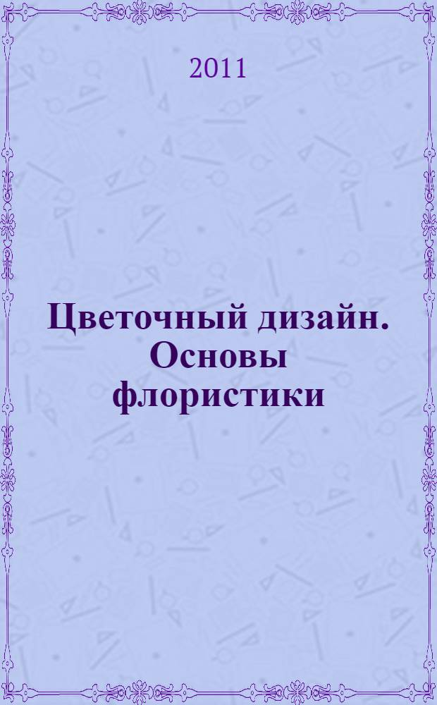 Цветочный дизайн. Основы флористики : мастер-класс к курсу ЕШКО