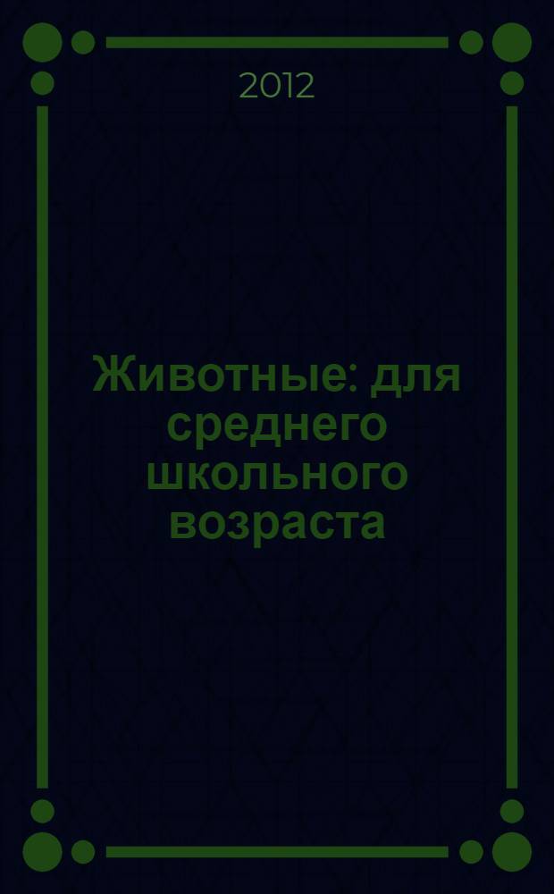 Животные : для среднего школьного возраста
