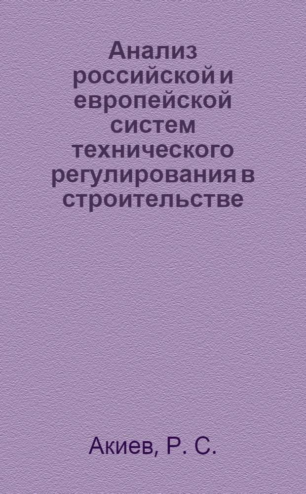 Анализ российской и европейской систем технического регулирования в строительстве. Техническое регулирование в строительстве в рамках Таможенного Союза : справочно-методическое пособие