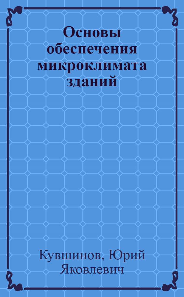Основы обеспечения микроклимата зданий : учебник для студентов, обучающихся по программе бакалавриата по направлению 270800 "Строительство" (профиль "Теплогазоснабжение и вентиляция")