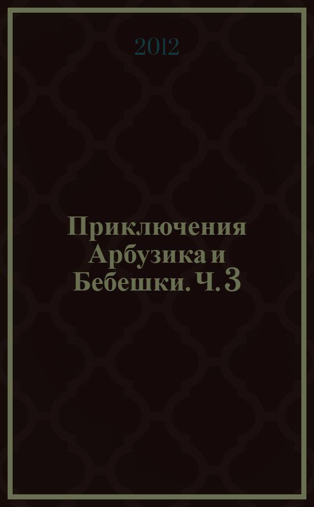 Приключения Арбузика и Бебешки. Ч. 3 : Сокрушение "несокрушимых"