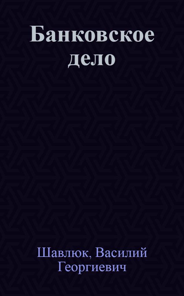 Банковское дело : учебное пособие для студентов 3 курса направления 100700 "Торговое дело" профиля "Коммерция"