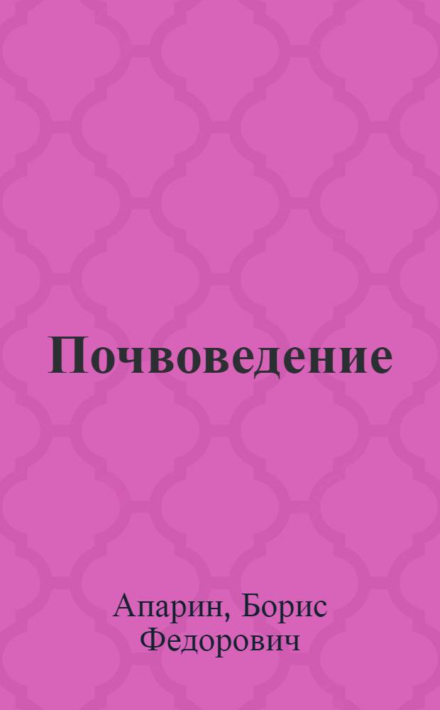 Почвоведение : учебник по специальностям 250110 "Лесное и лесопарковое хозяйство", ОП.03. "Почвоведение"; 250109 "Садово-парковое и ландшафтное строительство", ОП.05. "Основы почвоведения, земледелия и агрохимии"