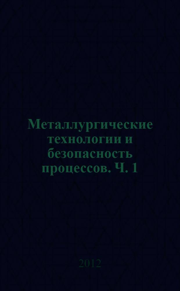 Металлургические технологии и безопасность процессов. Ч. 1 : Общая металлургия