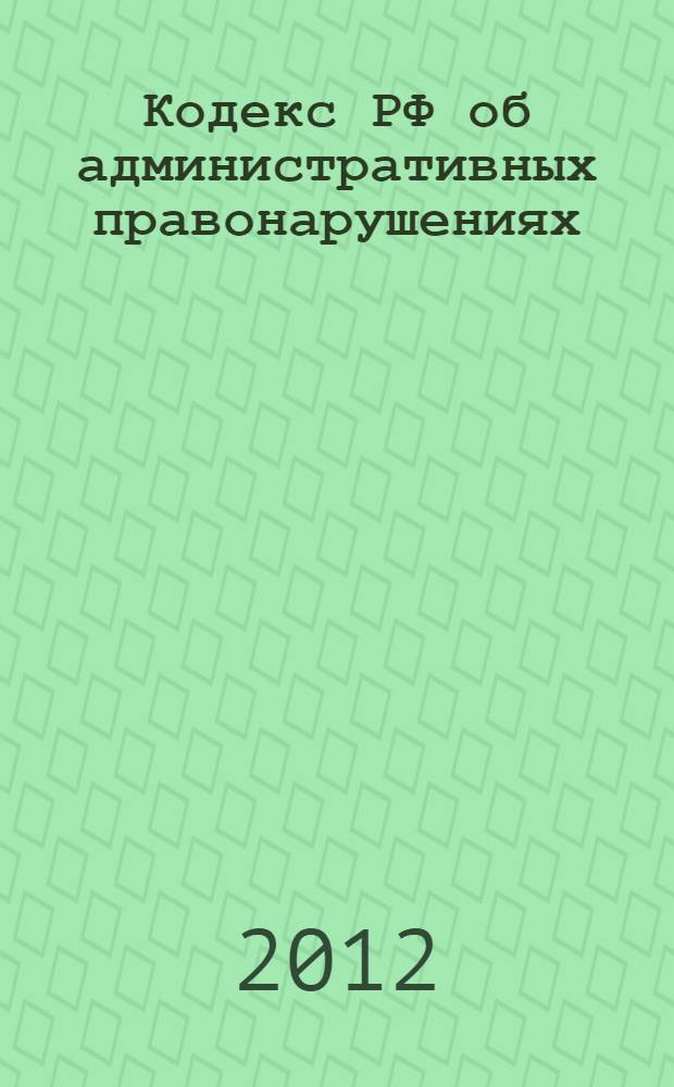 Кодекс РФ об административных правонарушениях : текст с изменениями и дополнениями на 20 сентября 2012 года : от 30 декабря 2001 г. N° 195-ФЗ : принят Государственной Думой 20 декабря 2001 года : одобрен Советом Федерации 26 декабря 2001 года : (с изменениями от 25 апреля 2002 г. ... 28 июля 2012 г.)