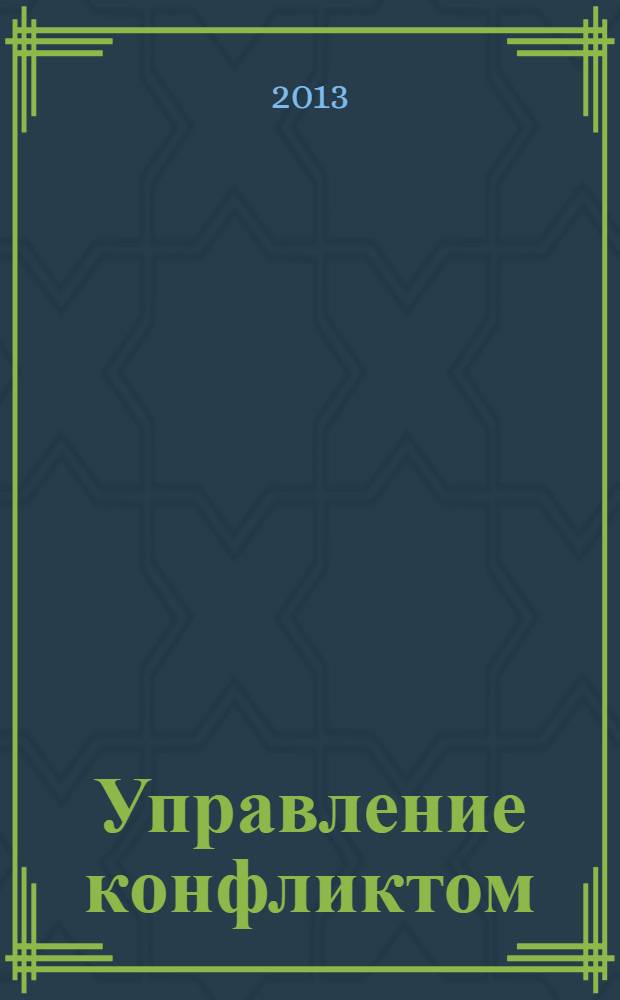Управление конфликтом : что делать, если вы столкнулись с невыполненными обещаниями, обманутыми ожиданиями и агрессивным поведением